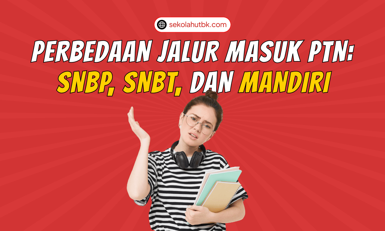 Perbedaan Jalur Masuk PTN: SNBP, SNBT, dan Mandiri